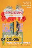 Chen, Ching-In: Of Color: An Anthology Of Essays On Transformative Poetics: Poets' Ways Of Making 1