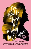 Melnick, Lynn: I've Had To Think Up A Way To Survive: On Trauma, Persistence, And Dolly Parton 1