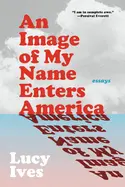 Ives, Lucy: Image Of My Name Enters America 1