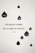 Simic, Charles: No Land In Sight: Poems 1