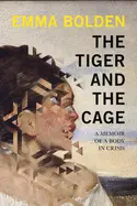 Bolden, Emma: The Tiger And The Cage: A Memoir Of A Body In Crisis 1