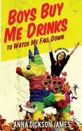 James, Anna: Boys Buy Me Drinks To Watch Me Fall Down 1