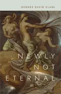 Clark, George David: Newly Not Eternal 1