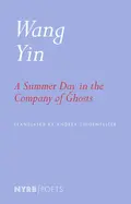 A Summer Day In The Company Of Ghosts: Selected Poems By Wang Yin 1