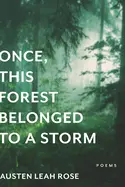 Rose, Austen Leah: Once, This Forest Belonged To A Storm 1