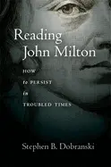 Dobranski, Stephen: Reading John Milton: How To Persist In Troubled Times 1