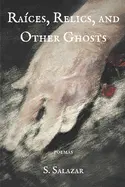 Salazar, S.: Raíces, Relics, And Other Ghosts 1