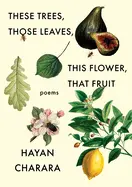 Charara, Hayan: These Trees, Those Leaves, This Flower, That Fruit 1