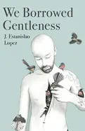 Lopez, J. Estanislao: We Borrowed Gentleness 1