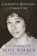 Walker, Alice: Gathering Blossoms Under Fire: The Journals Of Alice Walker, 1965–2000 1