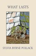 Pollack, Sylvia Byrne: What Lasts 1