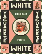 Báez, Diego: Yaguareté White: Poems 1