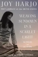 Weaving Sundown In A Scarlet Light: Fifty Poems For Fifty Years By Joy Harjo 1