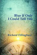 Tillinghast, Richard: Blue If Only I Could Tell You 1
