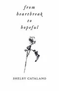 Catalano, Shelby: From Heartbreak To Hopeful: A Dual-Sided Poetry Collection About Rediscovering Self Love 1