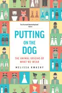 Kwasny, Melissa: Putting On The Dog: The Animal Origins Of What We Wear 1
