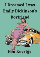 Koertge, Ron: I Dreamed I Was Emily Dickinson's Boyfriend 1