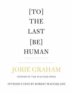 Graham, Jorie: [To] The Last [Be] Human 1
