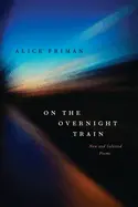 Friman, Alice: On The Overnight Train: New And Selected Poems 1