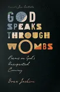 Jackson, Drew: God Speaks Through Wombs: Poems On God's Unexpected Coming 1