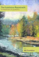 Tremblay, Bill: The Luminous Racetrack: A Memoir In Poems 1