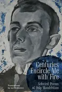 Mandelstam, Osip: Centuries Encircle Me With Fire: Selected Poems 1