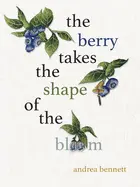 Bennett, Andrea: The Berry Takes The Shape Of The Bloom 1