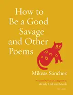 Sánchez, Mikeas: How To Be A Good Savage And Other Poems 1