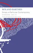 Barthes, Roland: Simply A Particular Contemporary: Interviews, 1970-79 1