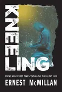 Mcmillan, M. Ernest: Kneeling: Poems And Verses Transcending The Turbulent '60S 1