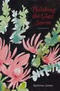 Soniat, Katherine: Polishing The Glass Storm: A Sequence 1