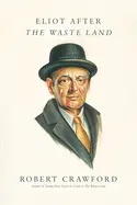 Crawford, Robert: Eliot After 'The Waste Land' 1