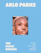 Parks, Arlo: The Magic Border: Poetry And Fragments From My Soft Machine (Hc) 1
