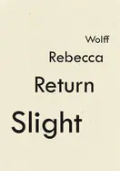 Wolff, Rebecca: Slight Return 1