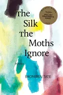 Tate, Bronwen: The Silk The Moths Ignore 1