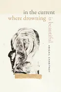 Chabitnoy, Abigail: In The Current Where Drowning Is Beautiful 1