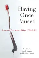 Ikkyū, Sōjun: Having Once Paused: Poems Of Zen Master Ikkyū (1394-1481) 1