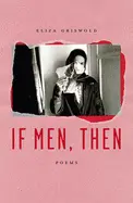 Griswold, Eliza: If Men, Then (Hb) 1