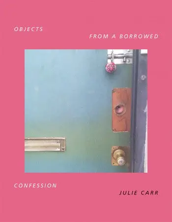Carr, Julie: Objects From A Borrowed Confession 1