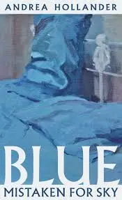 Hollander, Andrea: Blue Mistaken For Sky 1