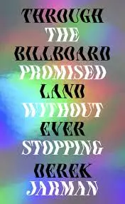 Jarman, Derek: Through The Billboard Promised Land Without Ever Stopping 1