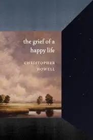 Howell, Christopher: The Grief Of A Happy Life (Hb) 1