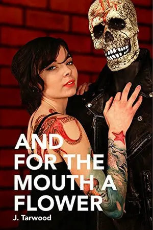 Tarwood, J.: And For The Mouth A Flower 1