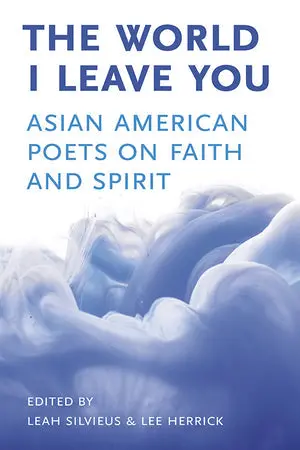 Silvieus, Leah (Ed.): The World I Leave You: Asian American Poets On Faith & Spirit 1