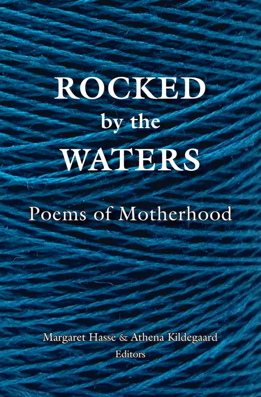 Hasse, Margaret & Kildegaard, Athena (Eds.): Rocked By The Waters: Poems Of Motherhood 1