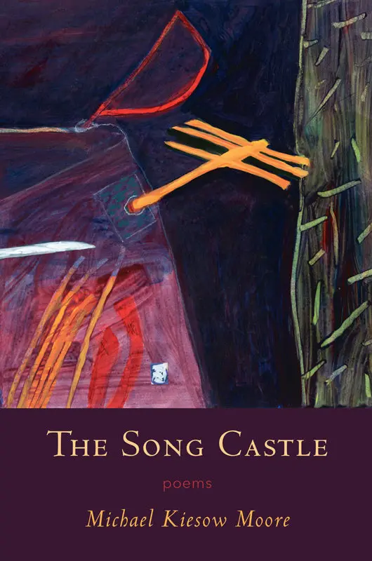 Moore, Michael Kiesow: Song Castle: Poems 1