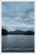 Oates, Joyce Carol: American Melancholy: Poems 1