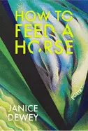 Dewey, Janice: How To Feed A Horse 1