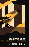 Lanham, J. Drew: Sparrow Envy: Field Guide To Birds And Lesser Beasts 1