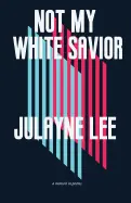Lee, Julayne: Not My White Savior 1